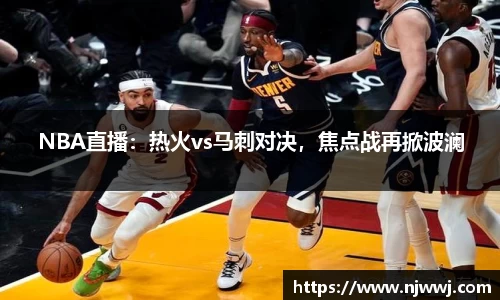 NBA直播：热火vs马刺对决，焦点战再掀波澜